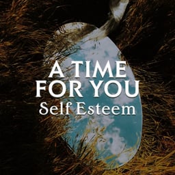 A Time For You: Self Esteem