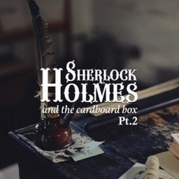 Sherlock Holmes And The Cardboard Box: Part Two