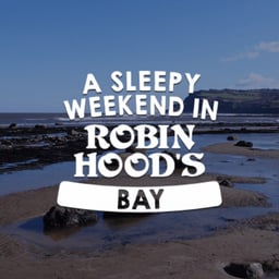 A Sleepy Weekend in Robin Hood’s Bay