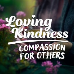 Loving Kindness: Compassion For Others