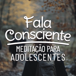 Fala Consciente: meditação para adolescentes 