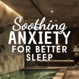 Soothing Anxiety For Better Sleep