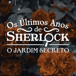 Os Últimos Anos de Sherlock Holmes: o jardim secreto