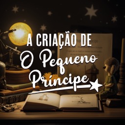 A Criação de O Pequeno Príncipe