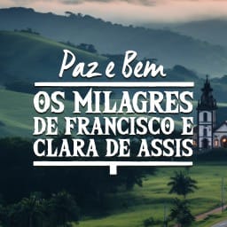 Paz e Bem: os milagres de Francisco e Clara de Assis